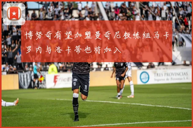 博努奇有望加盟曼奇尼教练组马卡罗内与洛卡蒂也将加入